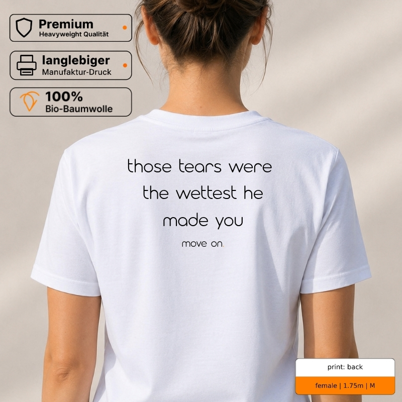 „those tears were the wettest he made you move on.“ Rückenprint